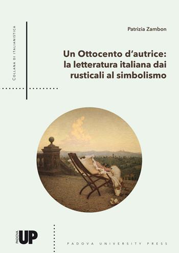 Un Ottocento d'autrice. La letteratura italiana dai Rusticali al Simbolismo - Patrizia Zambon - Libro Padova University Press 2019 | Libraccio.it