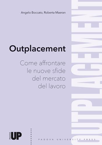 Outplacement. Come affrontare le nuove sfide del mercato del lavoro - Angelo Boccato, Roberta Maeran - Libro Padova University Press 2019 | Libraccio.it