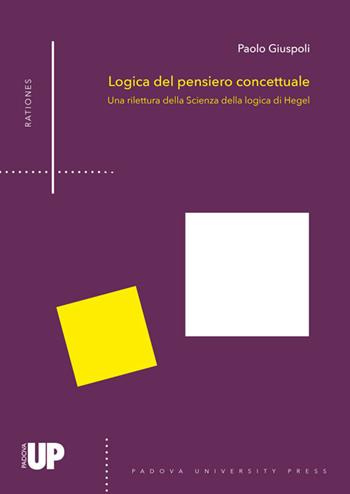 Logica del pensiero concettuale. Una rilettura della «Scienza della logica» di Hegel - Paolo Giuspoli - Libro Padova University Press 2019 | Libraccio.it