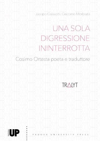 Una sola digressione ininterrotta. Cosimo Ortesta poeta e traduttore - Jacopo Galavotti, Giacomo Morbiato - Libro Padova University Press 2021 | Libraccio.it