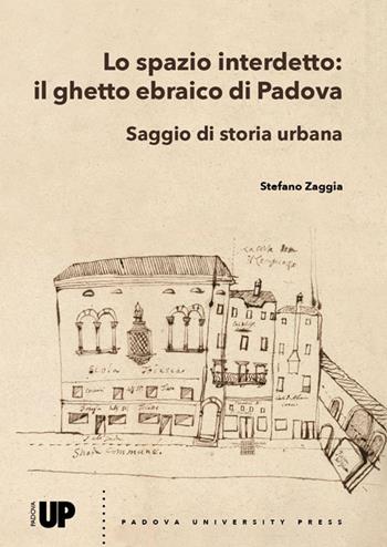 Lo spazio interdetto: il ghetto ebraico di Padova. Saggio di storia urbana - Stefano Zaggia - Libro Padova University Press 2020 | Libraccio.it