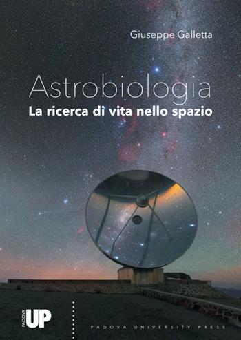 Astrobiologia. Alla ricerca di vita nello spazio - Giuseppe Galletta - Libro Padova University Press 2021 | Libraccio.it