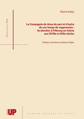 La Compagnie de Jésus de part et d'autre de son temps de suppression: les jésuites à Fribourg en Suisse aux XVIIIe et XIXe siècles