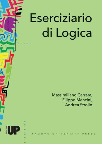 Eserciziario di logica - Filippo Mancini, Massimiliano Carrara, Andrea Strollo - Libro Padova University Press 2021 | Libraccio.it