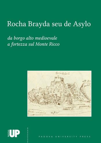 Rocha Brayda seu de Asylo. Da borgo alto medioevale a fortezza sul Monte Ricco  - Libro Padova University Press 2021 | Libraccio.it
