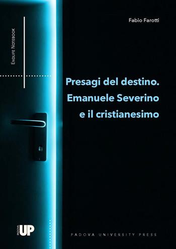 Presagi del destino. Emanuele Severino e il cristianesimo - Fabio Farotti - Libro Padova University Press 2021 | Libraccio.it