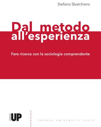 Dal metodo all'esperienza. Fare ricerca con la sociologia comprendente - Stefano Sbalchiero - Libro Padova University Press 2021 | Libraccio.it