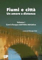 Fiumi e città. Un amore a distanza. Vol. 1: Corsi d'acqua dell'Alto Adriatico.