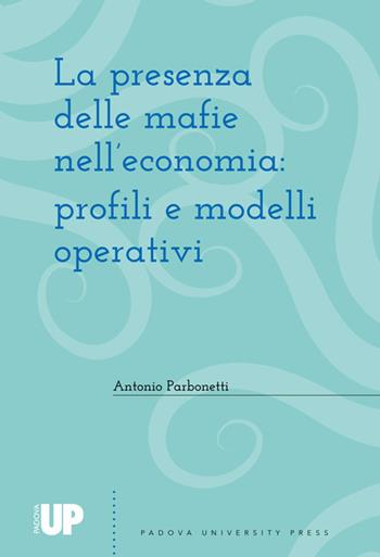 La presenza delle mafie nell'economia: profili e modelli operativi - Antonio Parbonetti - Libro Padova University Press 2021 | Libraccio.it