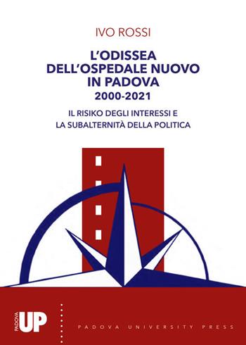 L' odissea dell'ospedale nuovo di Padova 2000-2021. Il risiko degli interessi e la subalternità della politica - Ivo Rossi - Libro Padova University Press 2021 | Libraccio.it