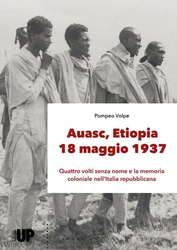 Auasc, Etiopia, 18 maggio 1937. Quattro volti senza nome e la memoria coloniale nell'Italia repubblicana - Pompeo Volpe - Libro Padova University Press 2021 | Libraccio.it