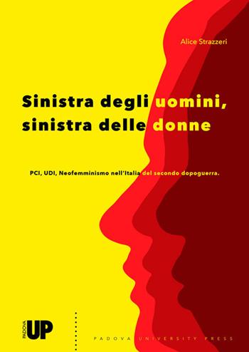 Sinistra degli uomini, sinistra delle donne. PCI, UDI, Neofemminismo nell'Italia del secondo dopoguerra - Alice Strazzeri - Libro Padova University Press 2021 | Libraccio.it