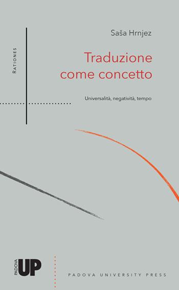 Traduzione come concetto. Universalità, negatività, tempo - Sasa Hrnjez - Libro Padova University Press 2021 | Libraccio.it