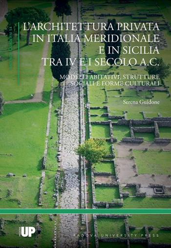 L' architettura privata in Italia meridionale e in Sicilia tra IV e I secolo a.C.. Modelli abitativi, strutture sociali e forme culturali - Serena Guidone - Libro Padova University Press 2022 | Libraccio.it