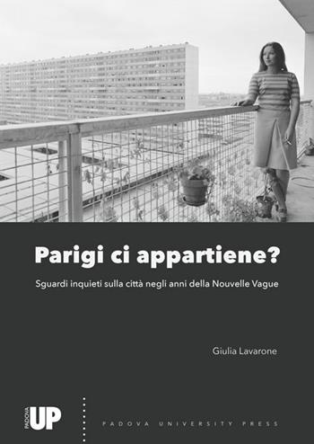 Parigi ci appartiene? Sguardi inquieti sulla città negli anni della Nouvelle Vague - Giulia Lavarone - Libro Padova University Press 2022 | Libraccio.it
