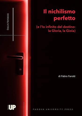 Il nichilismo perfetto (e l’Io infinito del destino: la Gloria, la Gioia) - Fabio Farotti - Libro Padova University Press 2023 | Libraccio.it