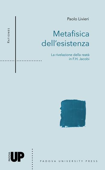 Metafisica dell’esistenza. La rivelazione della reatà in F.H. Jacobi - Paolo Livieri - Libro Padova University Press 2023, Rationes | Libraccio.it