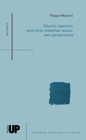 Gluons, rejection, and other dialetheic issues: new perspectives - Filippo Mancini - Libro Padova University Press 2023, Rationes | Libraccio.it