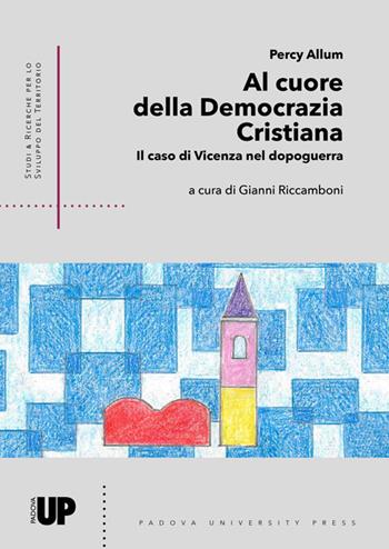Al cuore della Democrazia Cristiana. Il caso di Vicenza nel dopoguerra - Percy Allum - Libro Padova University Press 2024 | Libraccio.it