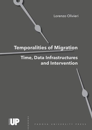 Temporalities of migration. Time, data infrastructures and intervention - Lorenzo Olivieri - Libro Padova University Press 2023 | Libraccio.it