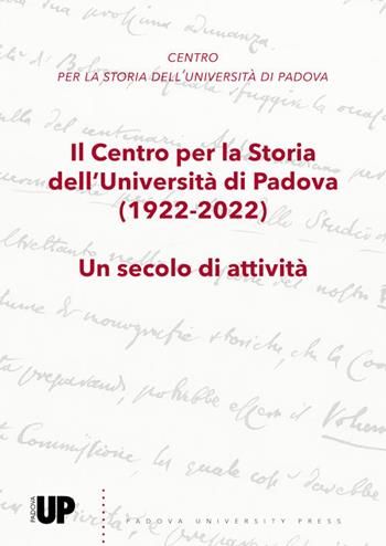 Il Centro per la Storia dell’Università di Padova (1922-2022). Un secolo di attività  - Libro Padova University Press 2023 | Libraccio.it