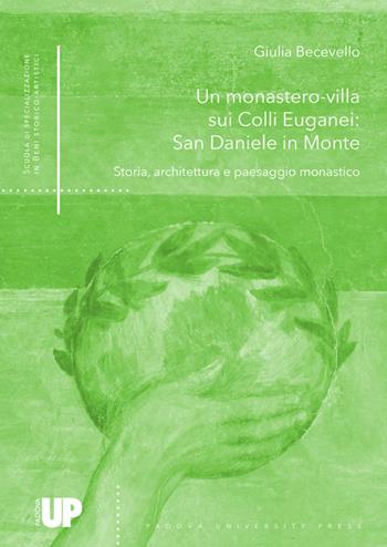 Un monastero-villa sui colli euganei: San Daniele in monte. Storia, architettura e paesaggio monastico - Giulia Becevello - Libro Padova University Press 2023 | Libraccio.it