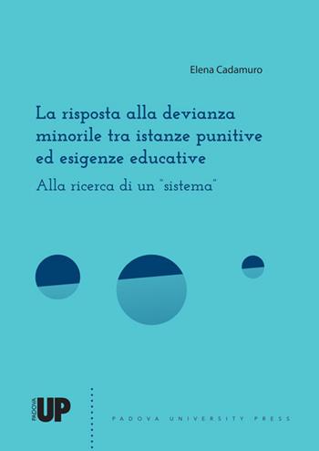 La risposta alla devianza minorile tra istanze punitive ed esigenze educative. Alla ricerca di un «sistema» - Elena Cadamuro - Libro Padova University Press 2025 | Libraccio.it