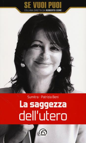 La saggezza dell'utero - Maria Patrizia Beni - Libro Mind Edizioni 2017, Se vuoi puoi | Libraccio.it