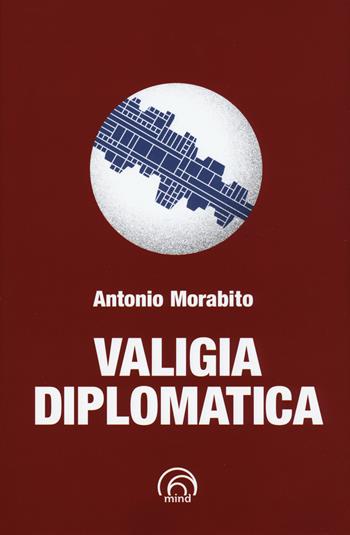 Valigia diplomatica - Antonio Morabito - Libro Mind Edizioni 2017 | Libraccio.it