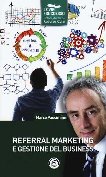 Referral marketing e gestione del business - Marco Vasciminni - Libro Mind Edizioni 2015, Le vie del successo | Libraccio.it