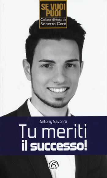 Tu meriti il successo! - Antony Savorra - Libro Mind Edizioni 2015, Se vuoi puoi | Libraccio.it