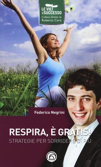 Respira, è gratis! Strategie per sorridere di più - Federico Negrini - Libro Mind Edizioni 2015, Le vie del successo | Libraccio.it