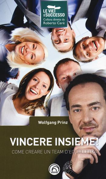 Vincere insieme! Come creare un team d'eccellenza - Wolfgang Prinz - Libro Mind Edizioni 2015, Le vie del successo | Libraccio.it