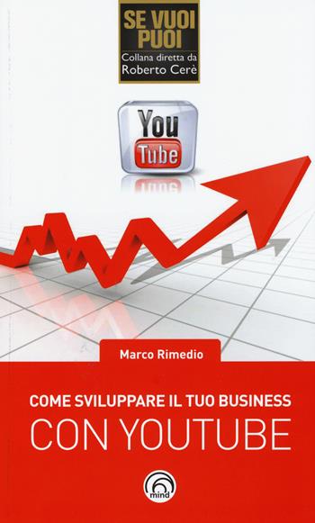 Come sviluppare il tuo business con YouTube - Marco Rimedio - Libro Mind Edizioni 2015, Se vuoi puoi | Libraccio.it