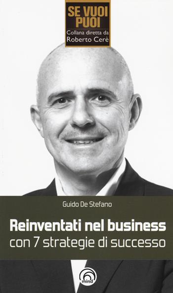 Reinventati nel business con 7 strategie di successo - Guido De Stefano - Libro Mind Edizioni 2015, Se vuoi puoi | Libraccio.it