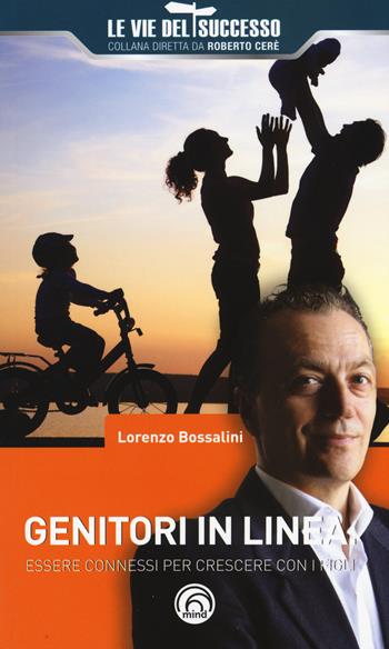 Genitori in linea. Essere connessi per crescere con i figli - Lorenzo Bossalini - Libro Mind Edizioni 2016, Le vie del successo | Libraccio.it