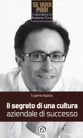 Il segreto di una cultura aziendale di successo - Eugenio Agosta - Libro Mind Edizioni 2015, Se vuoi puoi | Libraccio.it