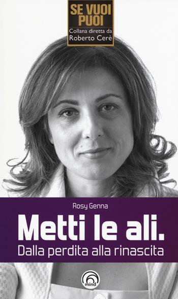 Metti le ali. Dalla perdita alla rinascita - Rosy Genna - Libro Mind Edizioni 2015, Se vuoi puoi | Libraccio.it