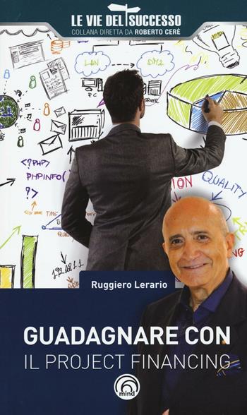 Guadagnare con il project financing - Ruggero Lerario - Libro Mind Edizioni 2016, Le vie del successo | Libraccio.it
