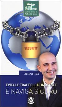 Evita le trappole di Internet e naviga sicuro - Antonio Polo - Libro Mind Edizioni 2015, Le vie del successo | Libraccio.it