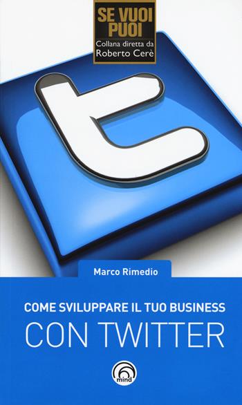 Come sviluppare il tuo business con Twitter - Marco Rimedio - Libro Mind Edizioni 2015, Se vuoi puoi | Libraccio.it