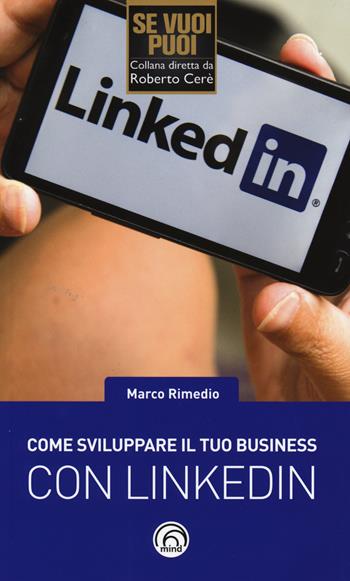 Come sviluppare il tuo business con LinkedIn - Marco Rimedio - Libro Mind Edizioni 2015, Se vuoi puoi | Libraccio.it
