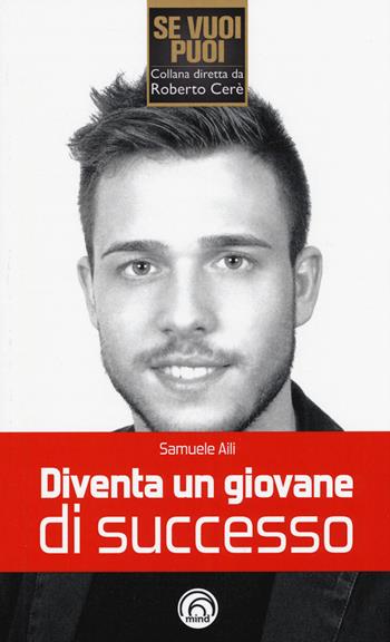 Diventa un giovane di successo - Samuele Aili - Libro Mind Edizioni 2015, Se vuoi puoi | Libraccio.it