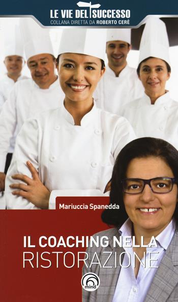 Il coaching nella ristorazione - Mariuccia Spanedda - Libro Mind Edizioni 2016, Le vie del successo | Libraccio.it