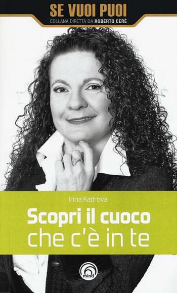 Scopri il cuoco che c'è in te - Irina Kadrova - Libro Mind Edizioni 2016, Se vuoi puoi | Libraccio.it