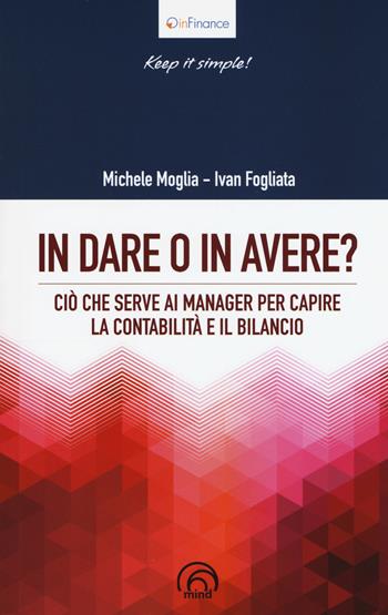 In dare o in avere? Ciò che serve al manager per capire la contabilità e il bilancio - Michele Moglia, Ivan Fogliata - Libro Mind Edizioni 2017, InFinance | Libraccio.it