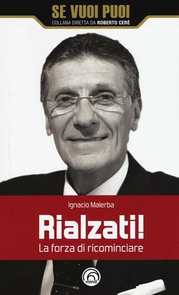 Rialzati! La forza di ricominciare - Ignacio Malerba - Libro Mind Edizioni 2017, Se vuoi puoi | Libraccio.it