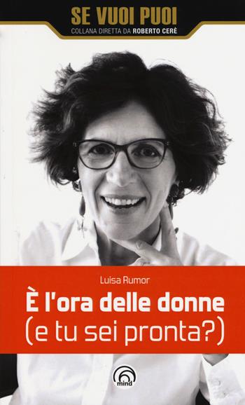 È l'ora delle donne (e tu sei pronta?) - Luisa Rumor - Libro Mind Edizioni 2017, Se vuoi puoi | Libraccio.it