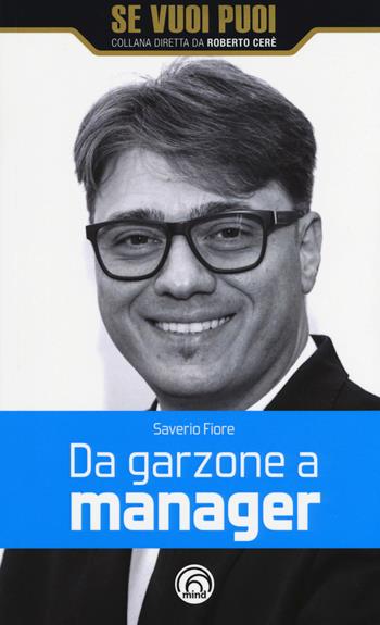 Da garzone a manager - Saverio Fiore - Libro Mind Edizioni 2017, Se vuoi puoi | Libraccio.it