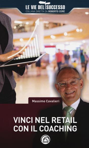 Vinci nel retail con il coaching - Massimo Cavalieri - Libro Mind Edizioni 2018, Le vie del successo | Libraccio.it